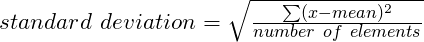 standard~deviation = \sqrt{\frac{\sum (x - mean)^2{}}{number~of~elements}}