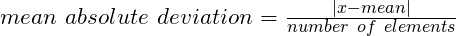 mean~absolute~deviation = \frac{\left |x - mean  \right |}{number~of~elements}