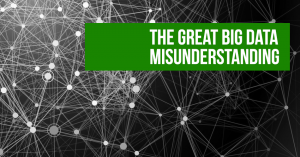 the great big data misunderstanding